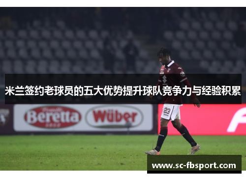 米兰签约老球员的五大优势提升球队竞争力与经验积累