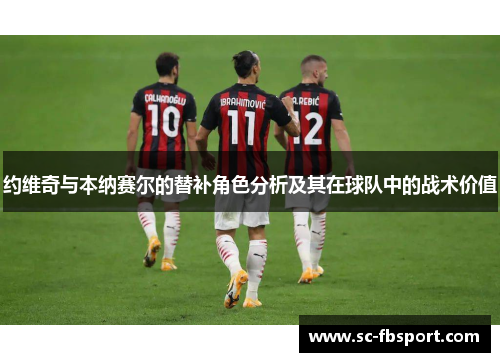 约维奇与本纳赛尔的替补角色分析及其在球队中的战术价值
