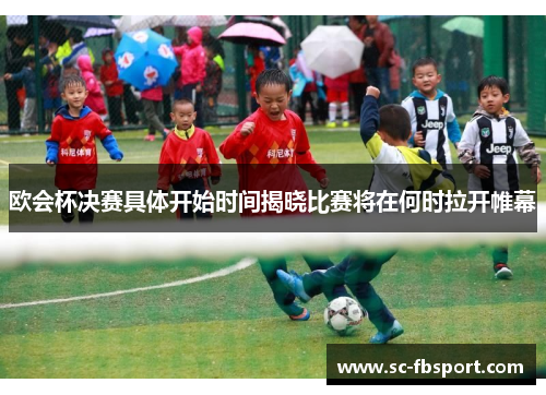 欧会杯决赛具体开始时间揭晓比赛将在何时拉开帷幕