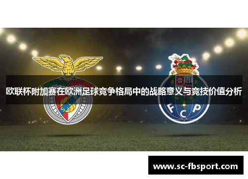 欧联杯附加赛在欧洲足球竞争格局中的战略意义与竞技价值分析 欧联杯附加赛在欧洲足球竞争格局中的战略意义与竞技价值分析