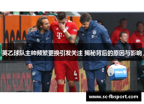 英乙球队主帅频繁更换引发关注 揭秘背后的原因与影响 英乙球队主帅频繁更换引发关注 揭秘背后的原因与影响