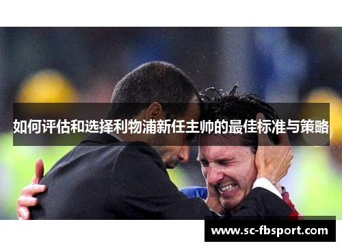 如何评估和选择利物浦新任主帅的最佳标准与策略