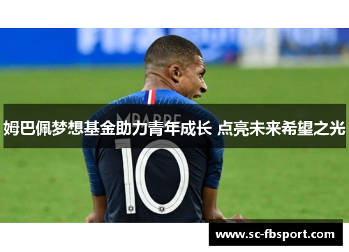 姆巴佩梦想基金助力青年成长 点亮未来希望之光