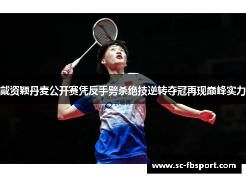 戴资颖丹麦公开赛凭反手劈杀绝技逆转夺冠再现巅峰实力